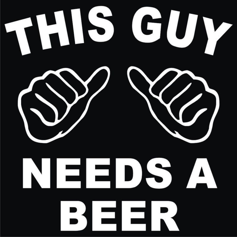 This Guy Needs a Beer T Shirt S 3XL Bar Funny 002W