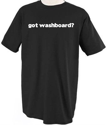 GOT WASHBOARD? MUSIC MUSICAL INSTRUMENT T SHIRT TEE SHIRT TOP