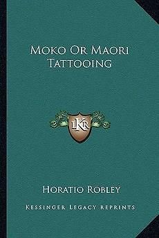 Moko or Maori Tattooing NEW by Horatio Robley