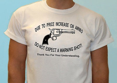Funny, Due To Price Increase On Ammo, Do Not Expect A Warning Shot T 