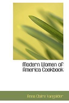 Modern Women of America Cookbook NEW by Anna Claire Vangalder