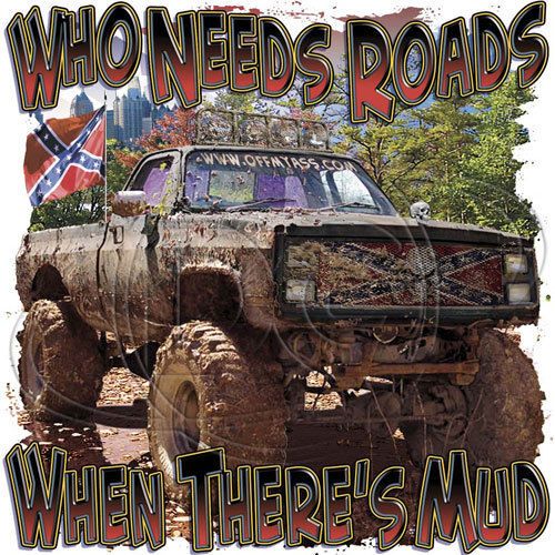  Who Needs Roads When Theres Mud Truck Redneck 4 Wheel Rebel South